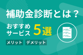 補助金（助成金）診断とは？メリット・デメリットとおすすめサービス5選