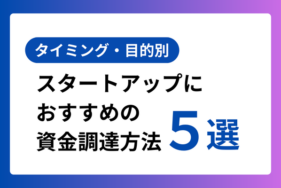 【タイミング・目的別】スタートアップにおすすめの資金調達5選