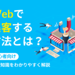 Webで集客する方法とは？ 基礎知識を初心者にわかりやすく解説